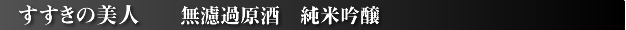 すすきの美人 無濾過原 酒純米吟醸